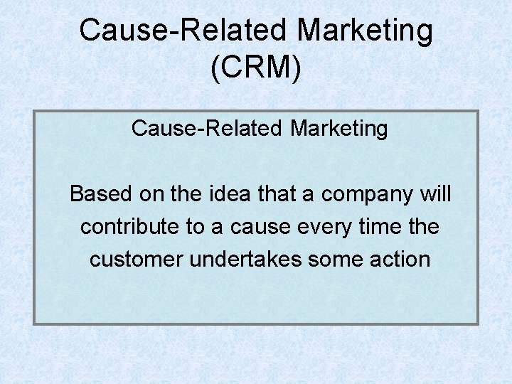 Cause-Related Marketing (CRM) Cause-Related Marketing Based on the idea that a company will contribute