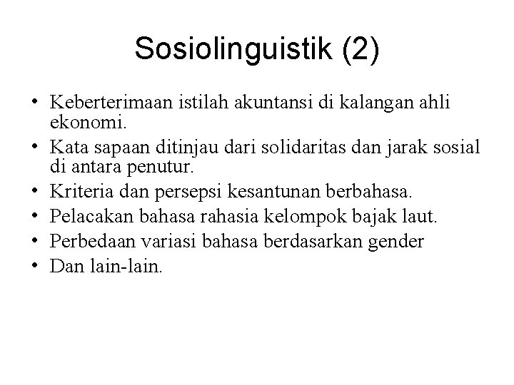 Sosiolinguistik (2) • Keberterimaan istilah akuntansi di kalangan ahli ekonomi. • Kata sapaan ditinjau