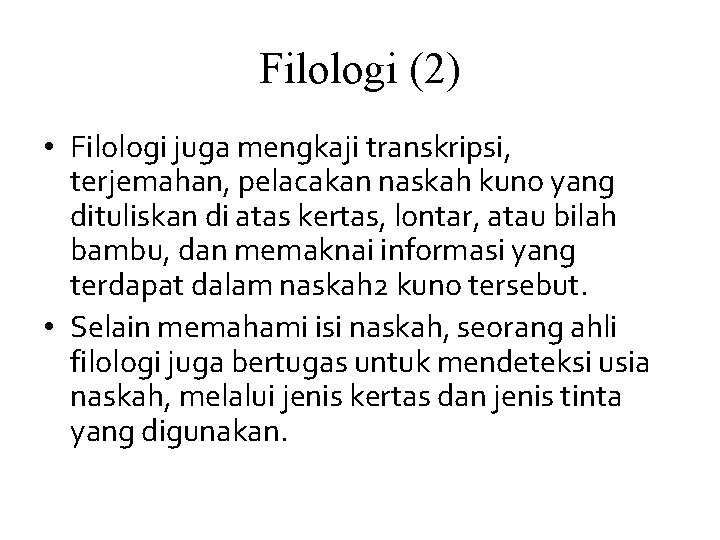 Filologi (2) • Filologi juga mengkaji transkripsi, terjemahan, pelacakan naskah kuno yang dituliskan di