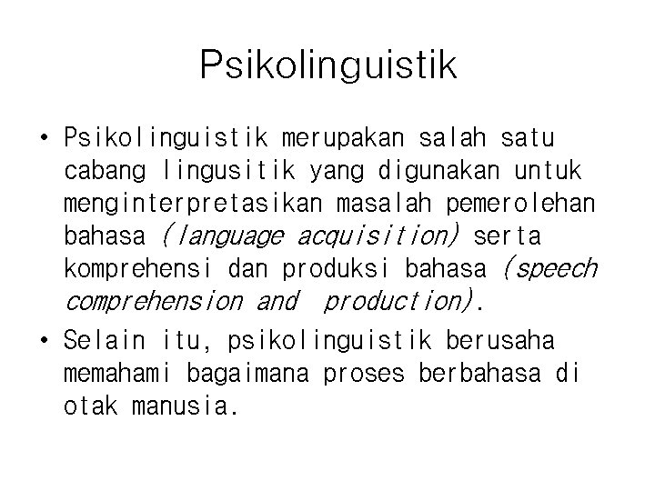Psikolinguistik • Psikolinguistik merupakan salah satu cabang lingusitik yang digunakan untuk menginterpretasikan masalah pemerolehan