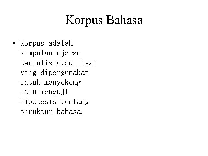 Korpus Bahasa • Korpus adalah kumpulan ujaran tertulis atau lisan yang dipergunakan untuk menyokong