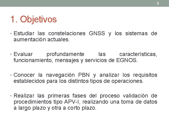 3 1. Objetivos • Estudiar las constelaciones GNSS y los sistemas de aumentación actuales.