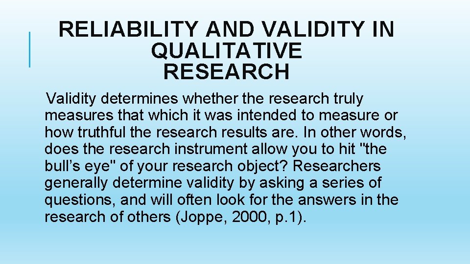 RELIABILITY AND VALIDITY IN QUALITATIVE RESEARCH Validity determines whether the research truly measures that