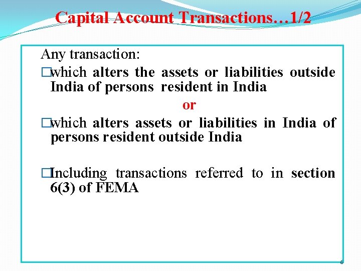 Capital Account Transactions… 1/2 Any transaction: �which alters the assets or liabilities outside India