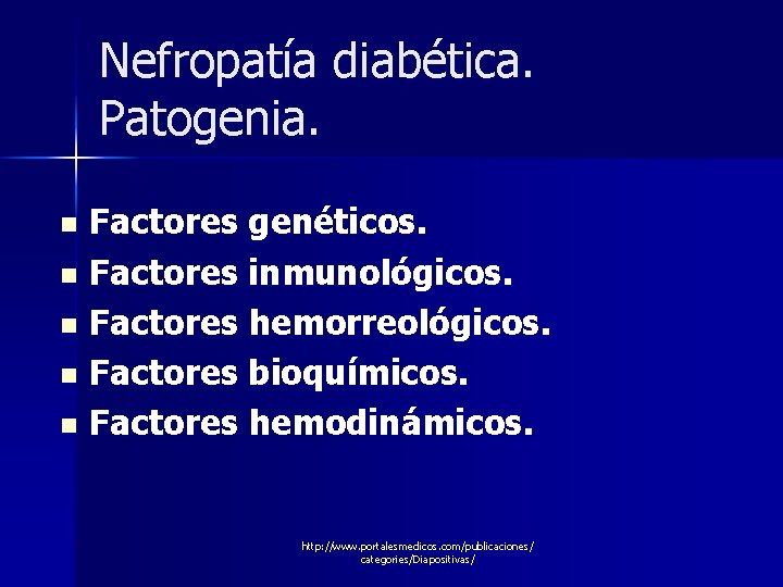 Nefropatía diabética. Patogenia. Factores genéticos. n Factores inmunológicos. n Factores hemorreológicos. n Factores bioquímicos.