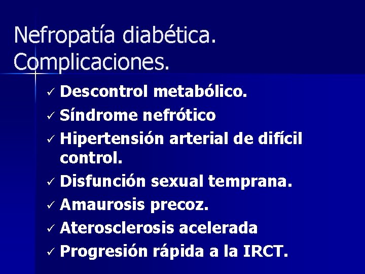 Nefropatía diabética. Complicaciones. Descontrol metabólico. ü Síndrome nefrótico ü Hipertensión arterial de difícil control.