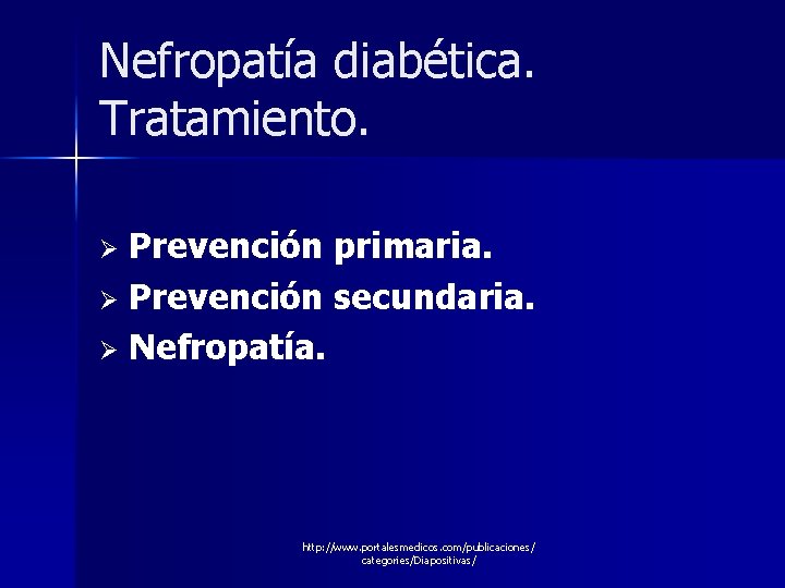 Nefropatía diabética. Tratamiento. Prevención primaria. Ø Prevención secundaria. Ø Nefropatía. Ø http: //www. portalesmedicos.