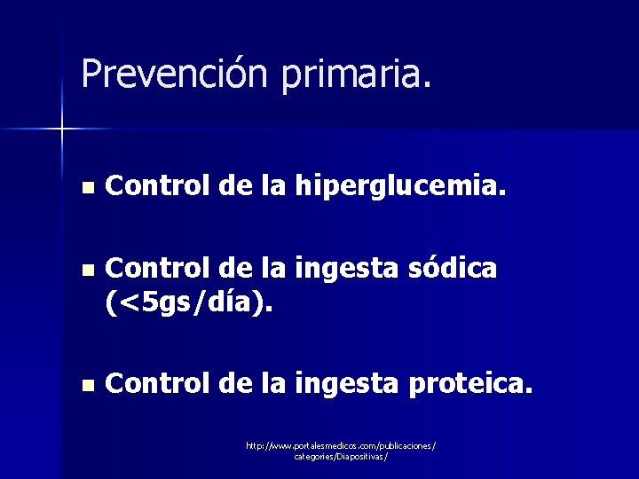 Prevención primaria. n Control de la hiperglucemia. n Control de la ingesta sódica (<5