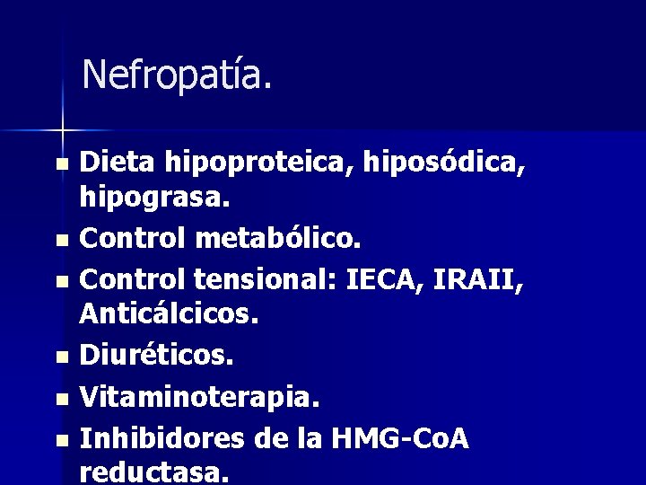 Nefropatía. Dieta hipoproteica, hiposódica, hipograsa. n Control metabólico. n Control tensional: IECA, IRAII, Anticálcicos.