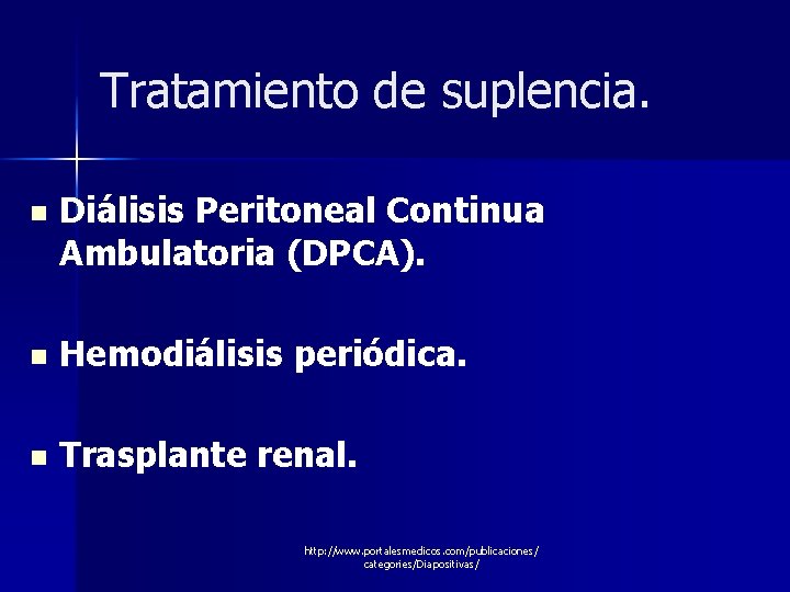Tratamiento de suplencia. n Diálisis Peritoneal Continua Ambulatoria (DPCA). n Hemodiálisis periódica. n Trasplante