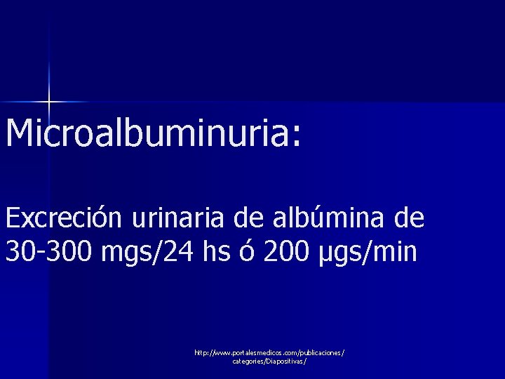 Microalbuminuria: Excreción urinaria de albúmina de 30 -300 mgs/24 hs ó 200 μgs/min http: