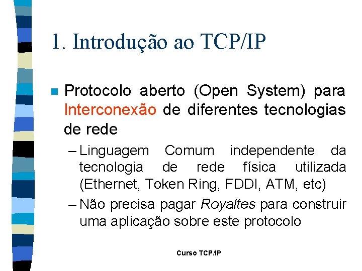 1. Introdução ao TCP/IP n Protocolo aberto (Open System) para Interconexão de diferentes tecnologias