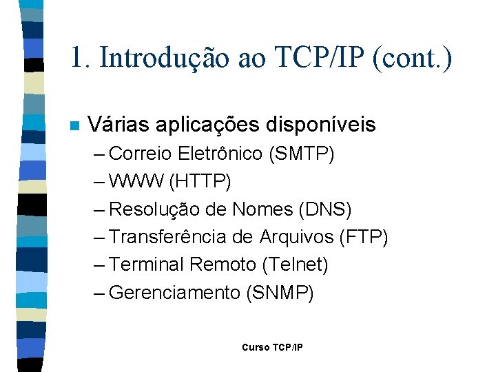1. Introdução ao TCP/IP (cont. ) n Várias aplicações disponíveis – Correio Eletrônico (SMTP)