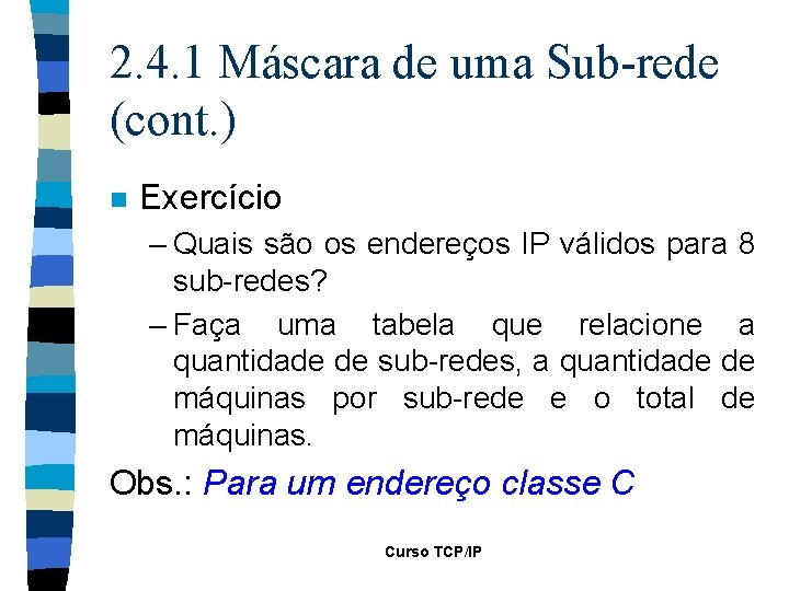 2. 4. 1 Máscara de uma Sub-rede (cont. ) n Exercício – Quais são