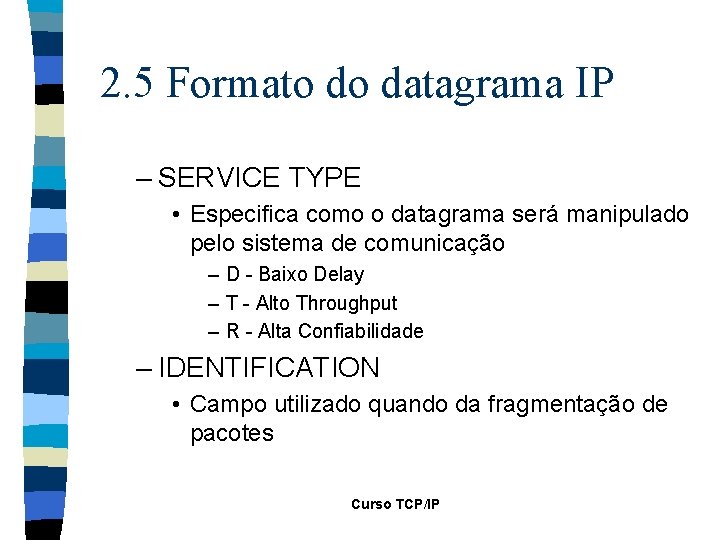 2. 5 Formato do datagrama IP – SERVICE TYPE • Especifica como o datagrama