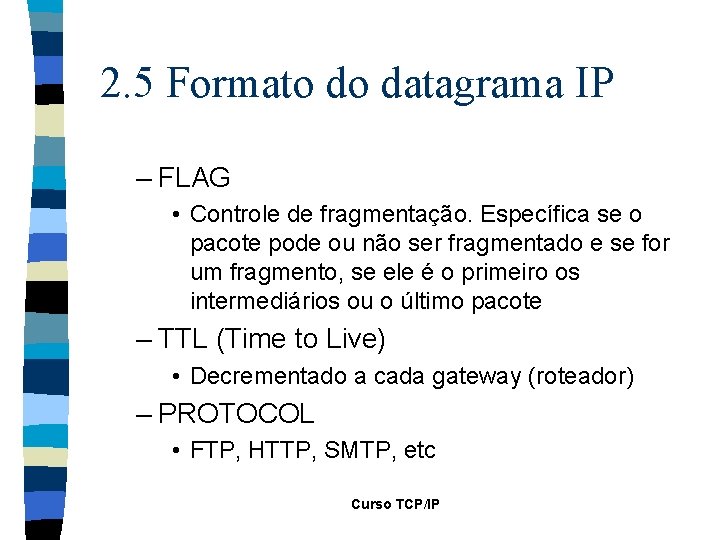 2. 5 Formato do datagrama IP – FLAG • Controle de fragmentação. Específica se