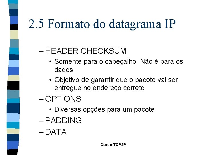 2. 5 Formato do datagrama IP – HEADER CHECKSUM • Somente para o cabeçalho.