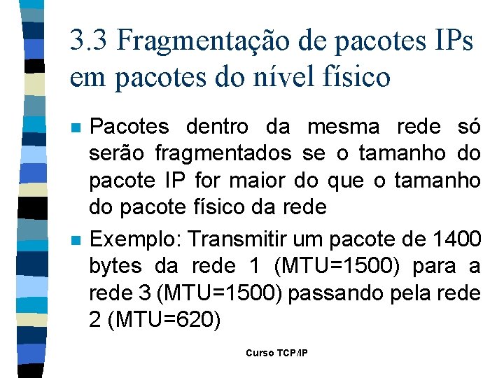 3. 3 Fragmentação de pacotes IPs em pacotes do nível físico n n Pacotes