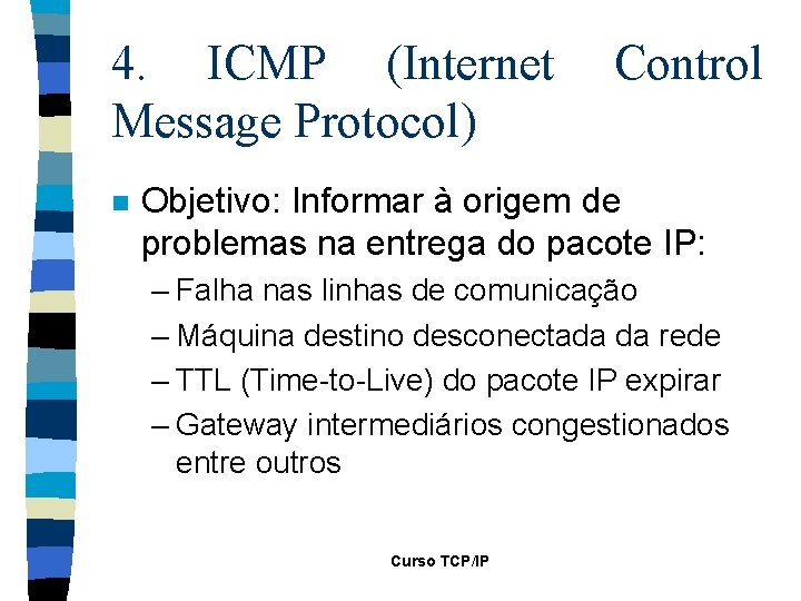 4. ICMP (Internet Message Protocol) n Control Objetivo: Informar à origem de problemas na