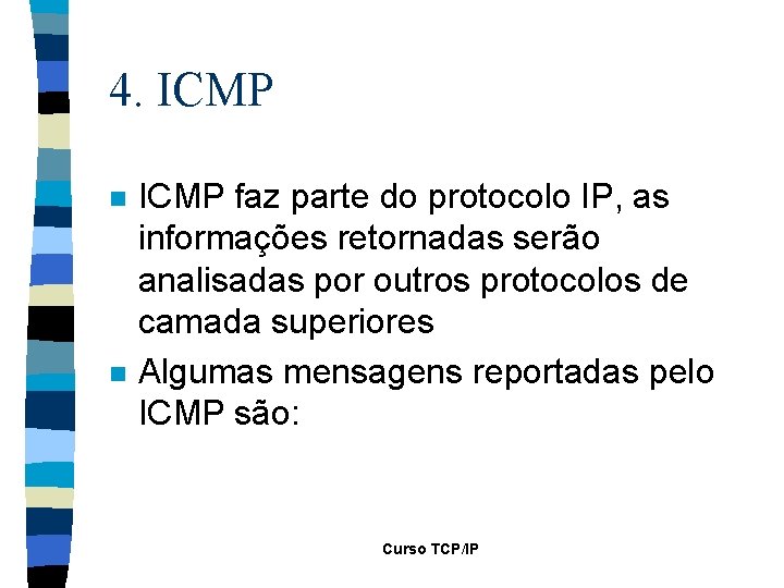 4. ICMP n n ICMP faz parte do protocolo IP, as informações retornadas serão