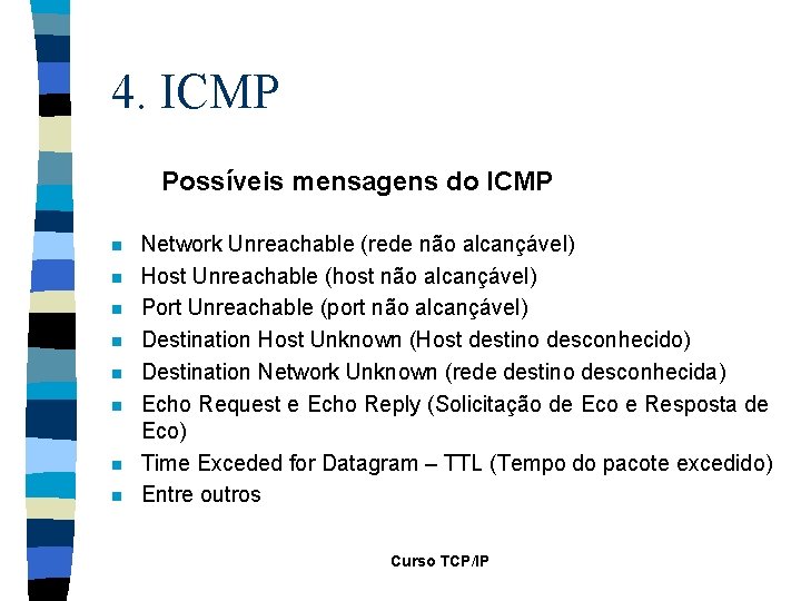 4. ICMP Possíveis mensagens do ICMP n n n n Network Unreachable (rede não