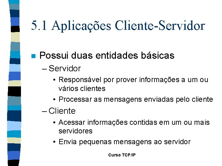 5. 1 Aplicações Cliente-Servidor n Possui duas entidades básicas – Servidor • Responsável por