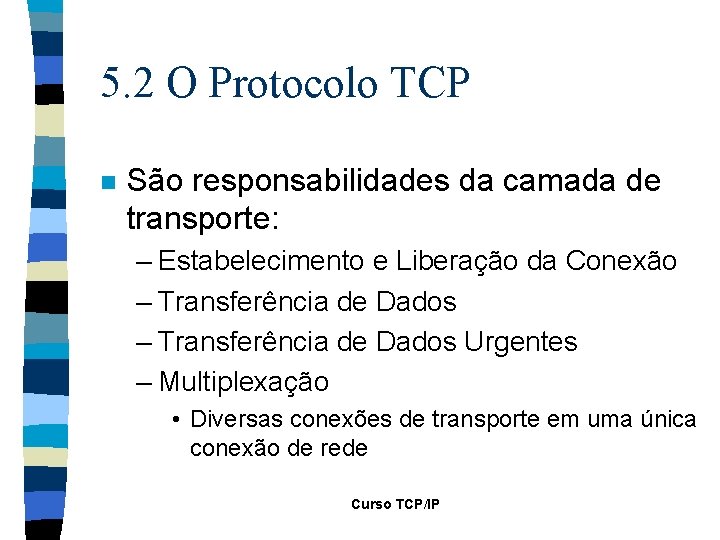 5. 2 O Protocolo TCP n São responsabilidades da camada de transporte: – Estabelecimento