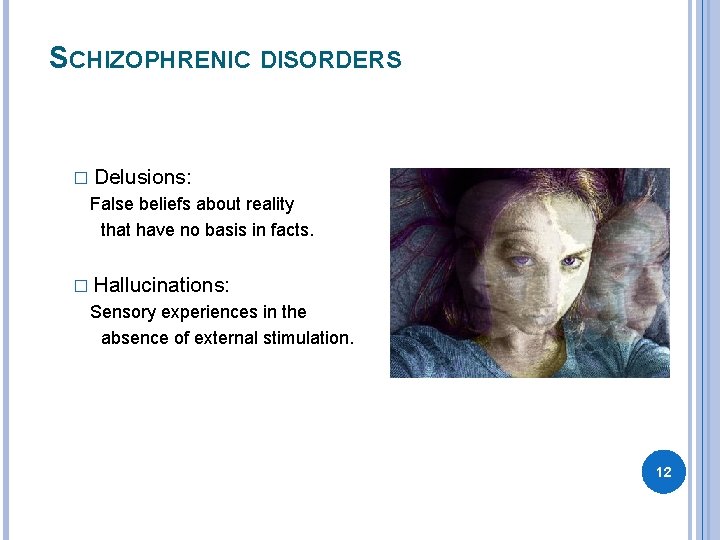 SCHIZOPHRENIC DISORDERS � Delusions: False beliefs about reality that have no basis in facts.