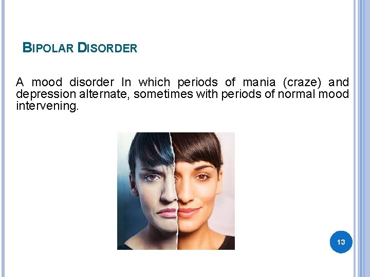 BIPOLAR DISORDER A mood disorder In which periods of mania (craze) and depression alternate,