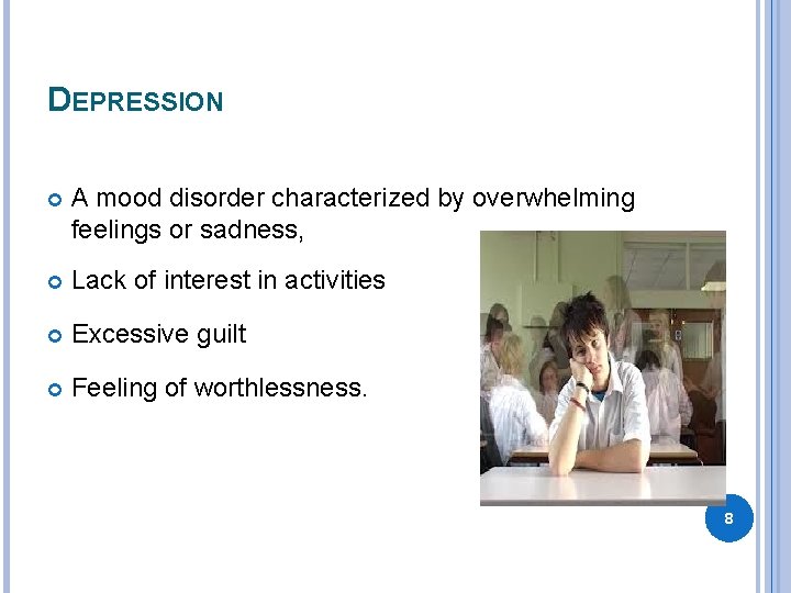 DEPRESSION A mood disorder characterized by overwhelming feelings or sadness, Lack of interest in