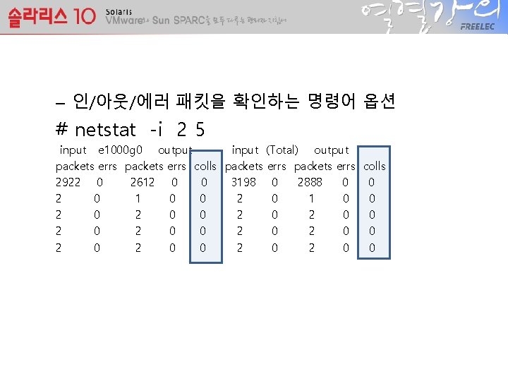 – 인/아웃/에러 패킷을 확인하는 명령어 옵션 # netstat -i 2 5 input e 1000