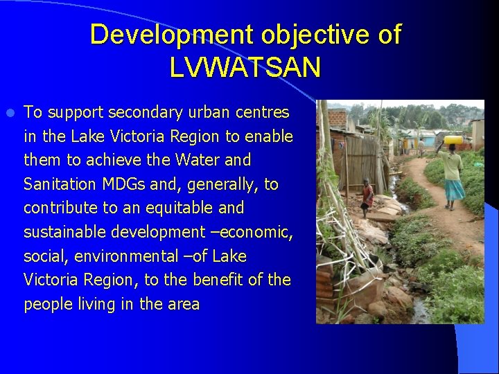 Development objective of LVWATSAN l To support secondary urban centres in the Lake Victoria