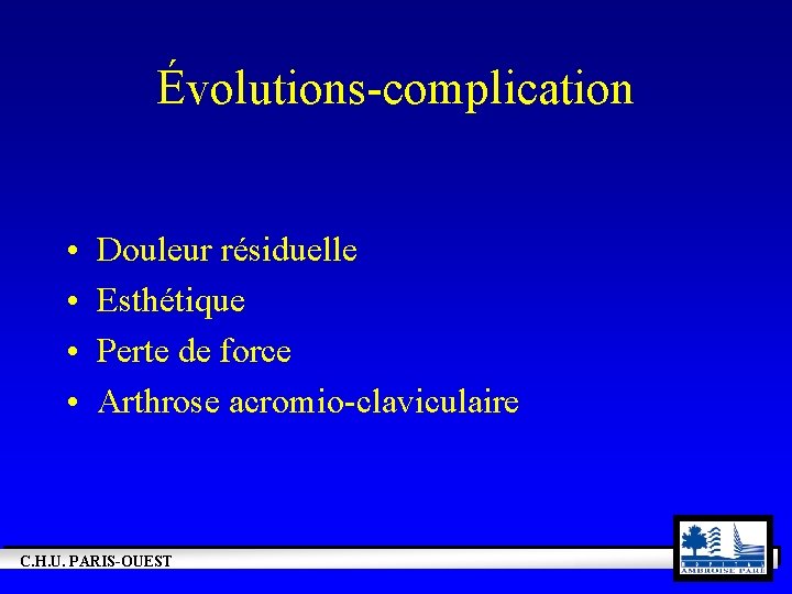 Évolutions-complication • • Douleur résiduelle Esthétique Perte de force Arthrose acromio-claviculaire C. H. U.