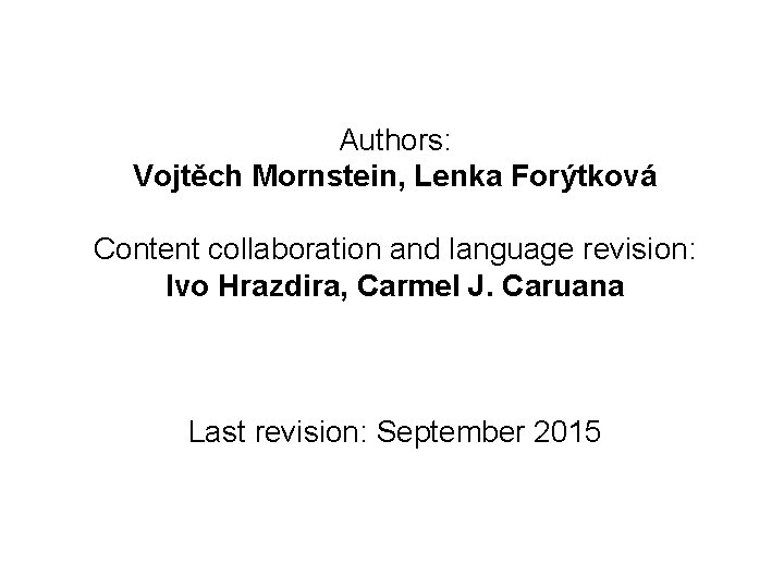 Authors: Vojtěch Mornstein, Lenka Forýtková Content collaboration and language revision: Ivo Hrazdira, Carmel J.