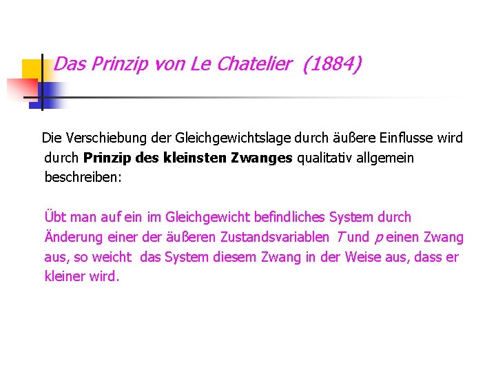 Das Prinzip von Le Chatelier (1884) Die Verschiebung der Gleichgewichtslage durch äußere Einflusse wird