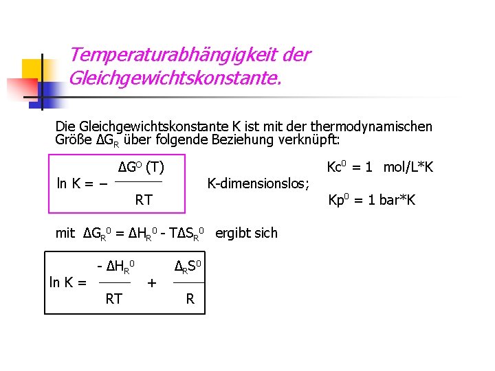 Temperaturabhängigkeit der Gleichgewichtskonstante. Die Gleichgewichtskonstante K ist mit der thermodynamischen Größe ∆GR über folgende