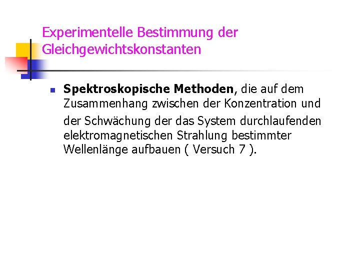 Experimentelle Bestimmung der Gleichgewichtskonstanten n Spektroskopische Methoden, die auf dem Zusammenhang zwischen der Konzentration