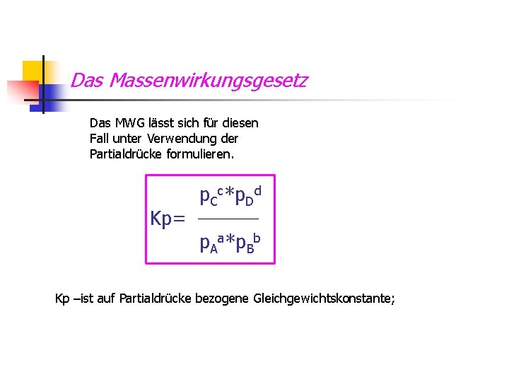 Das Massenwirkungsgesetz Das MWG lässt sich für diesen Fall unter Verwendung der Partialdrücke formulieren.