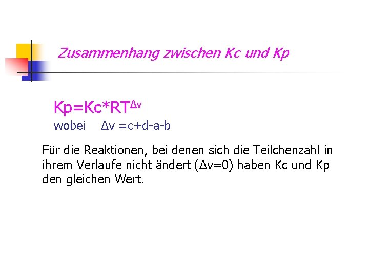 Zusammenhang zwischen Kc und Kp Kp=Kc*RT∆ν wobei ∆ν =c+d-a-b Für die Reaktionen, bei denen