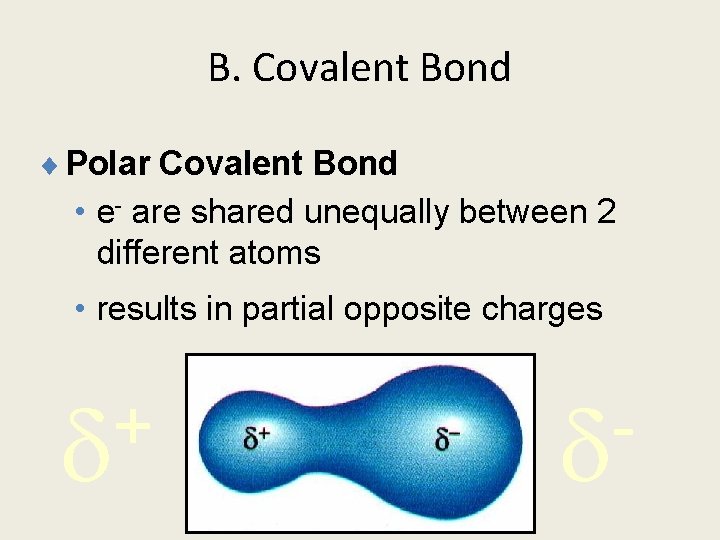 B. Covalent Bond ¨ Polar Covalent Bond • e- are shared unequally between 2