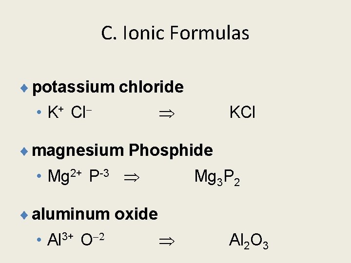 C. Ionic Formulas ¨ potassium chloride • K+ Cl- KCl ¨ magnesium Phosphide •