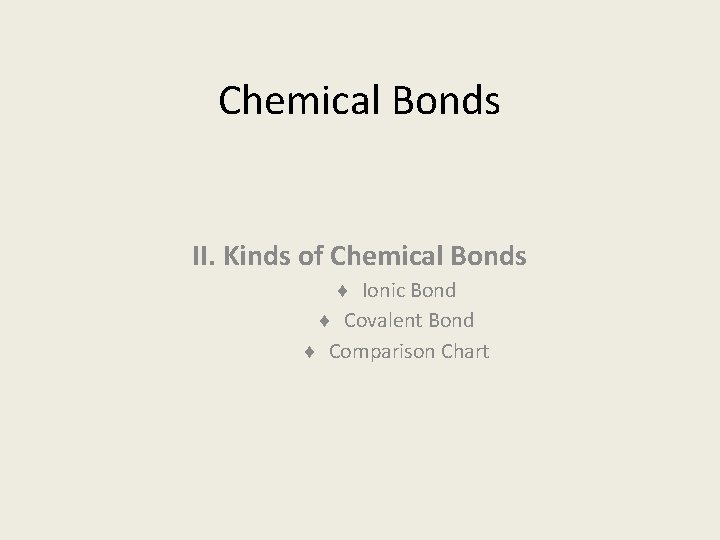 Chemical Bonds II. Kinds of Chemical Bonds ¨ Ionic Bond ¨ Covalent Bond ¨
