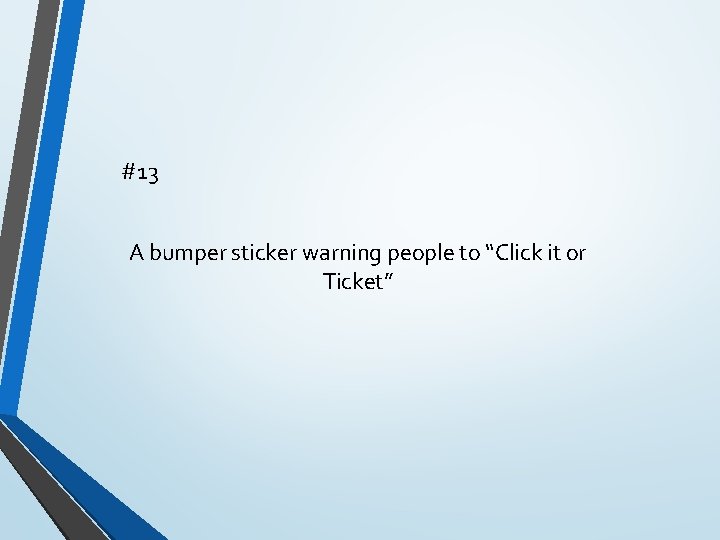 #13 A bumper sticker warning people to “Click it or Ticket” 