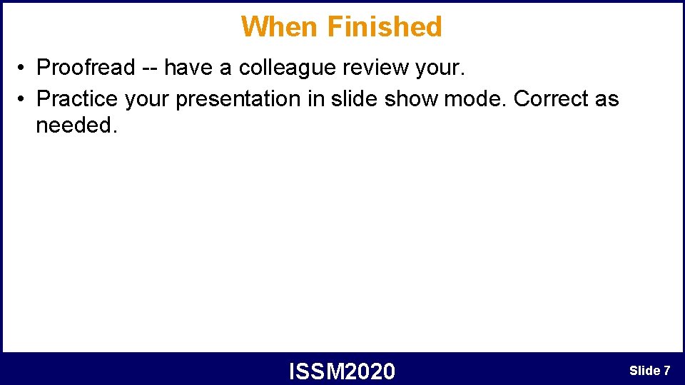 When Finished • Proofread -- have a colleague review your. • Practice your presentation