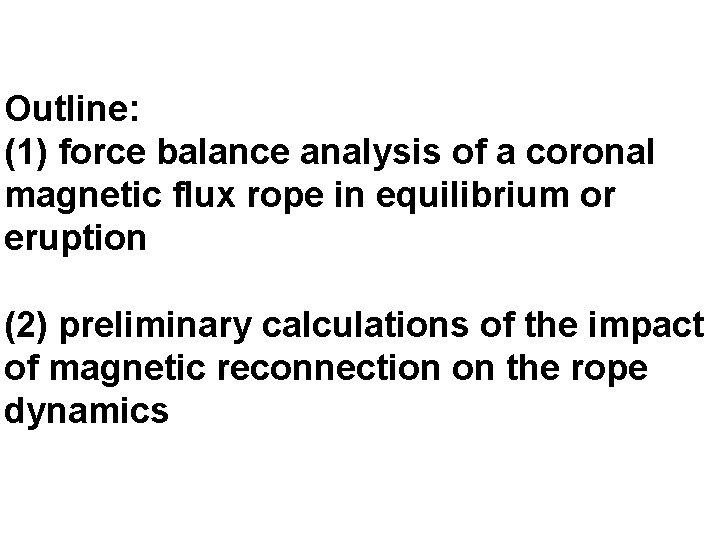 Outline: (1) force balance analysis of a coronal magnetic flux rope in equilibrium or