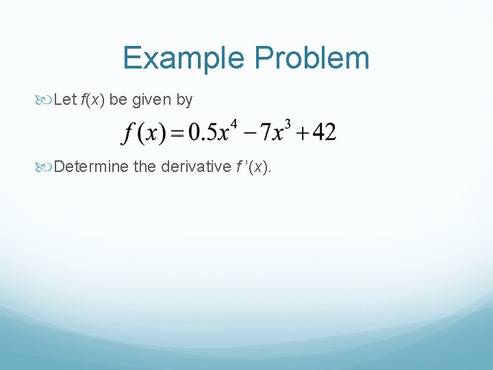 Example Problem Let f(x) be given by Determine the derivative f ’(x). 
