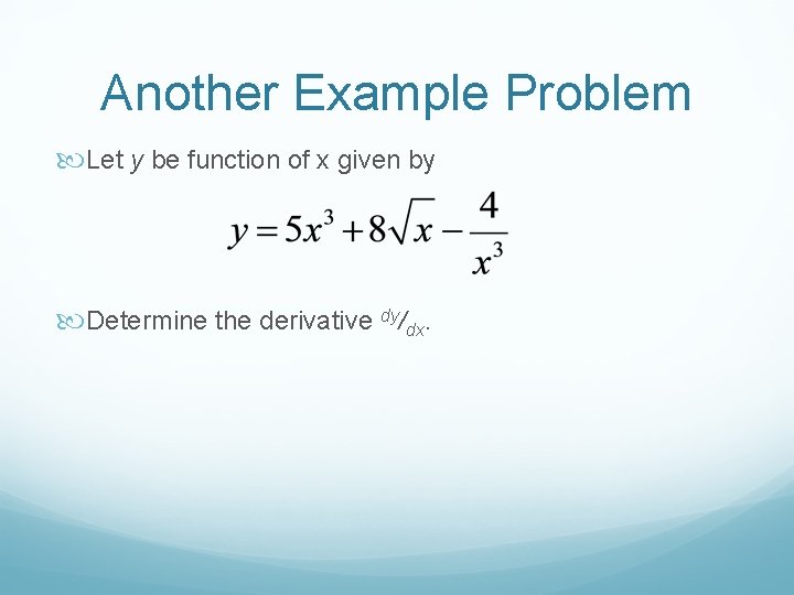 Another Example Problem Let y be function of x given by Determine the derivative