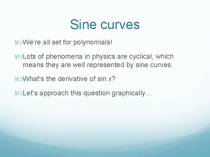 Sine curves We’re all set for polynomials! Lots of phenomena in physics are cyclical,
