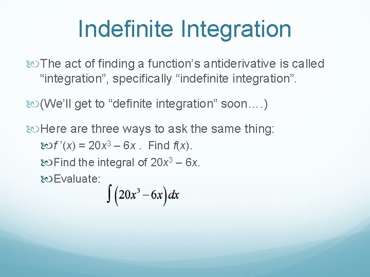 Indefinite Integration The act of finding a function’s antiderivative is called “integration”, specifically “indefinite