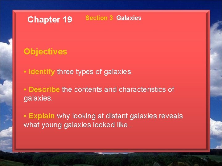 Chapter 19 Section 3 Galaxies Objectives • Identify three types of galaxies. • Describe